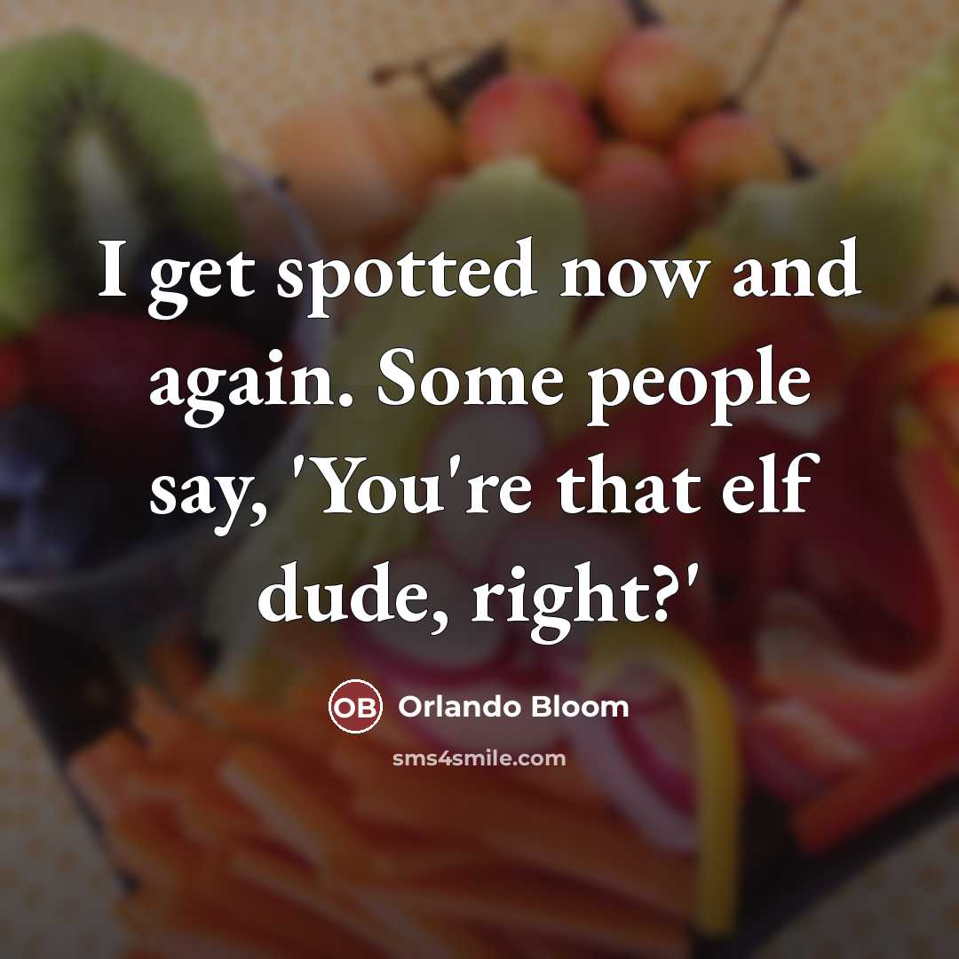 “I get spotted now and again. Some people say, 'You're…” quote by Orlando Bloom