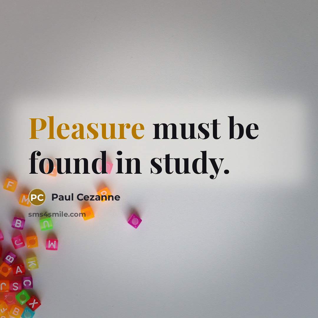 “Pleasure must be found in study.…” quote by Paul Cezanne