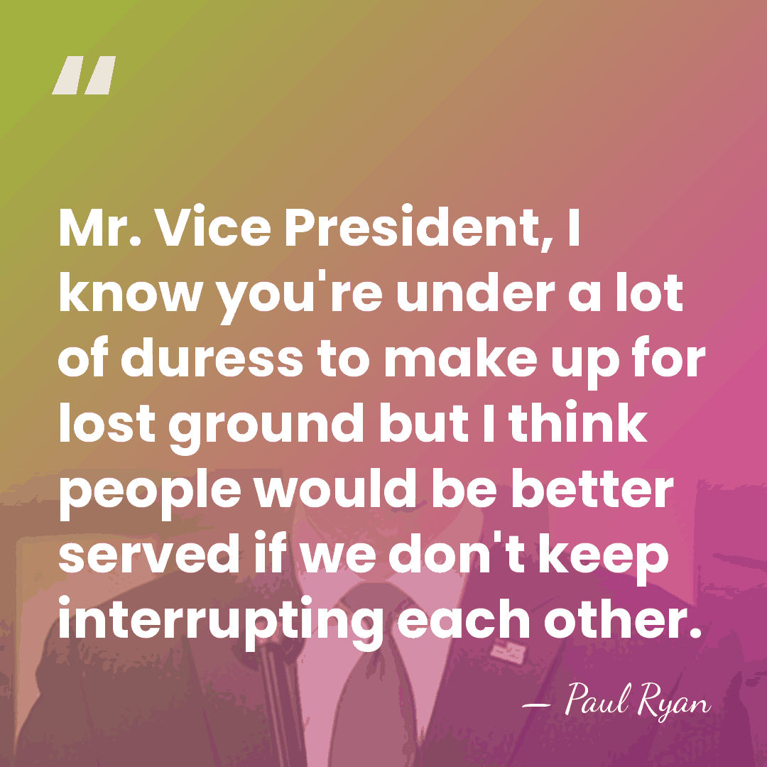Mr. Vice President, I know you're under a lot of duress to&hellip; - Paul Ryan