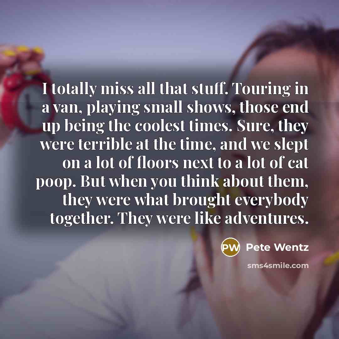 “I totally miss all that stuff. Touring in a van,…” quote by Pete Wentz