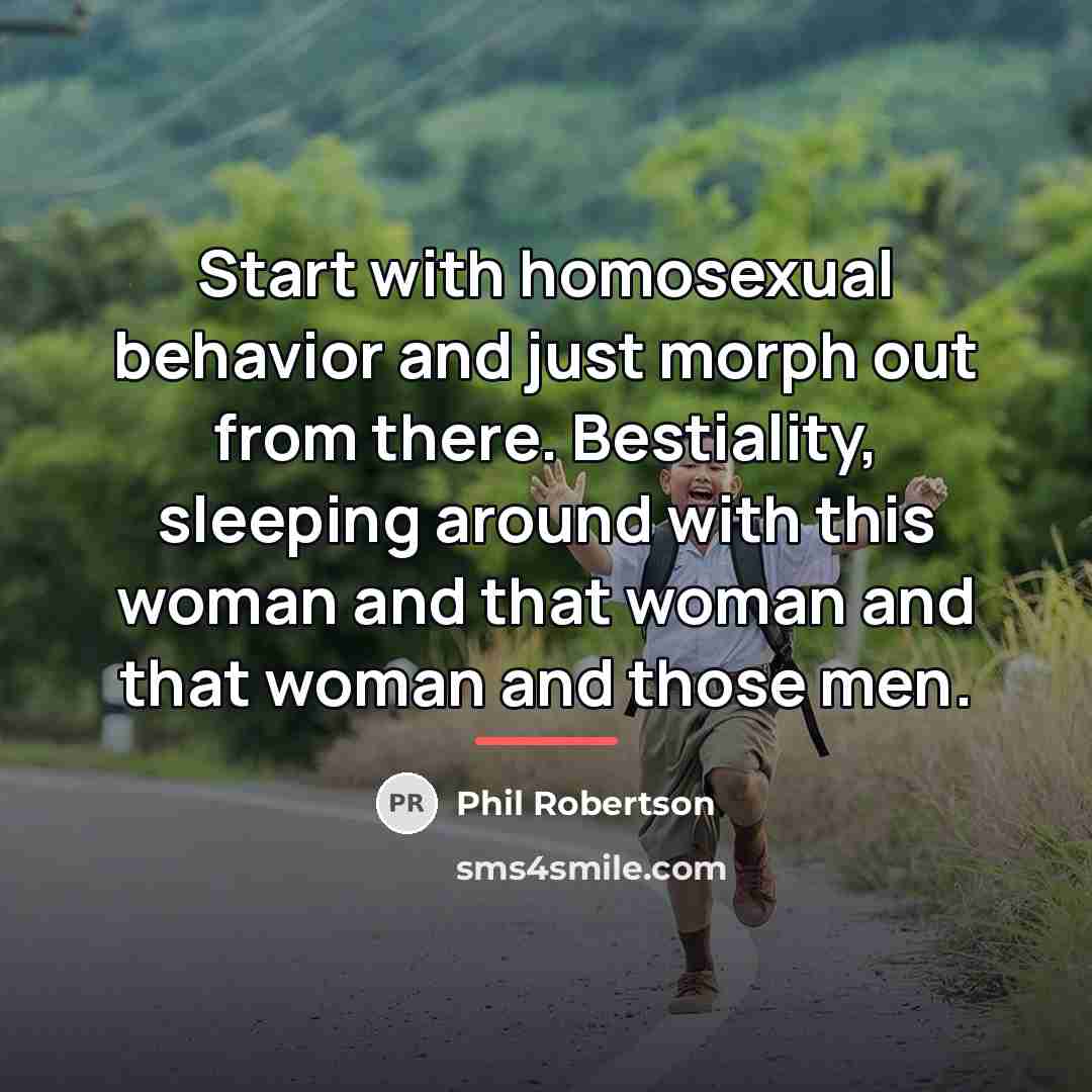“Start with homosexual behavior and just morph out from there.…” quote by Phil Robertson