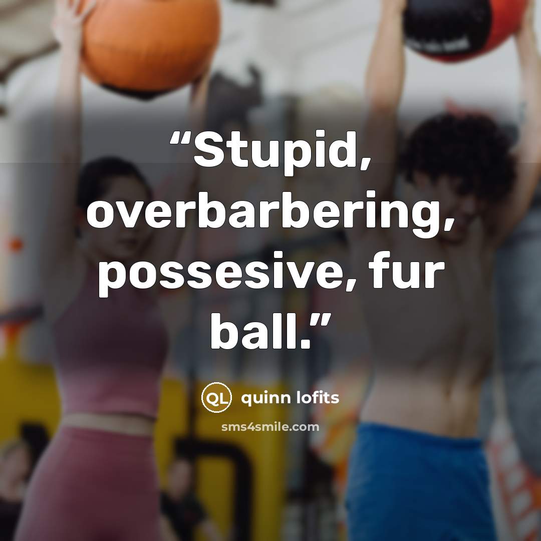“Stupid, overbarbering, possesive, fur ball.” quote by quinn lofits