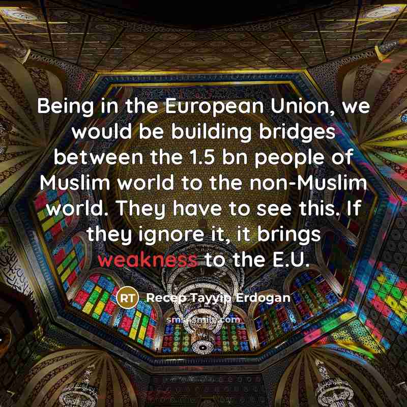 “Being in the European Union, we would be building bridges…” quote by Recep Tayyip Erdogan