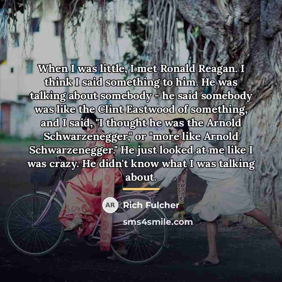 “When I was little, I met Ronald Reagan. I think…” quote by Rich Fulcher