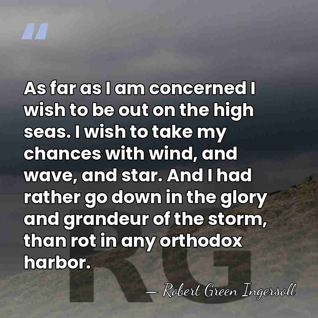 As far as I am concerned I wish to be out on&hellip; - Robert Green Ingersoll