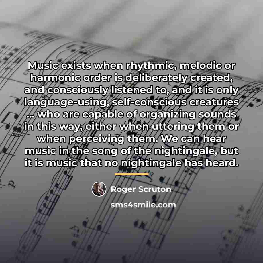 “Music exists when rhythmic, melodic or harmonic order is deliberately…” quote by Roger Scruton