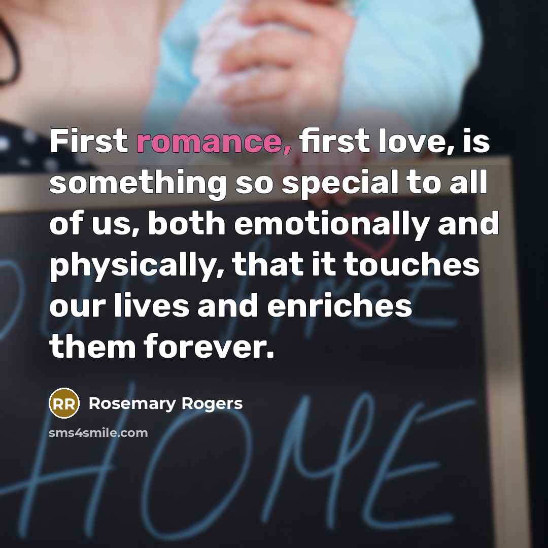 “First romance, first love, is something so special to all…” quote by Rosemary Rogers