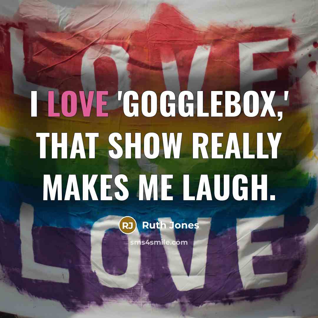 “I love 'Gogglebox,' that show really makes me laugh.…” quote by Ruth Jones