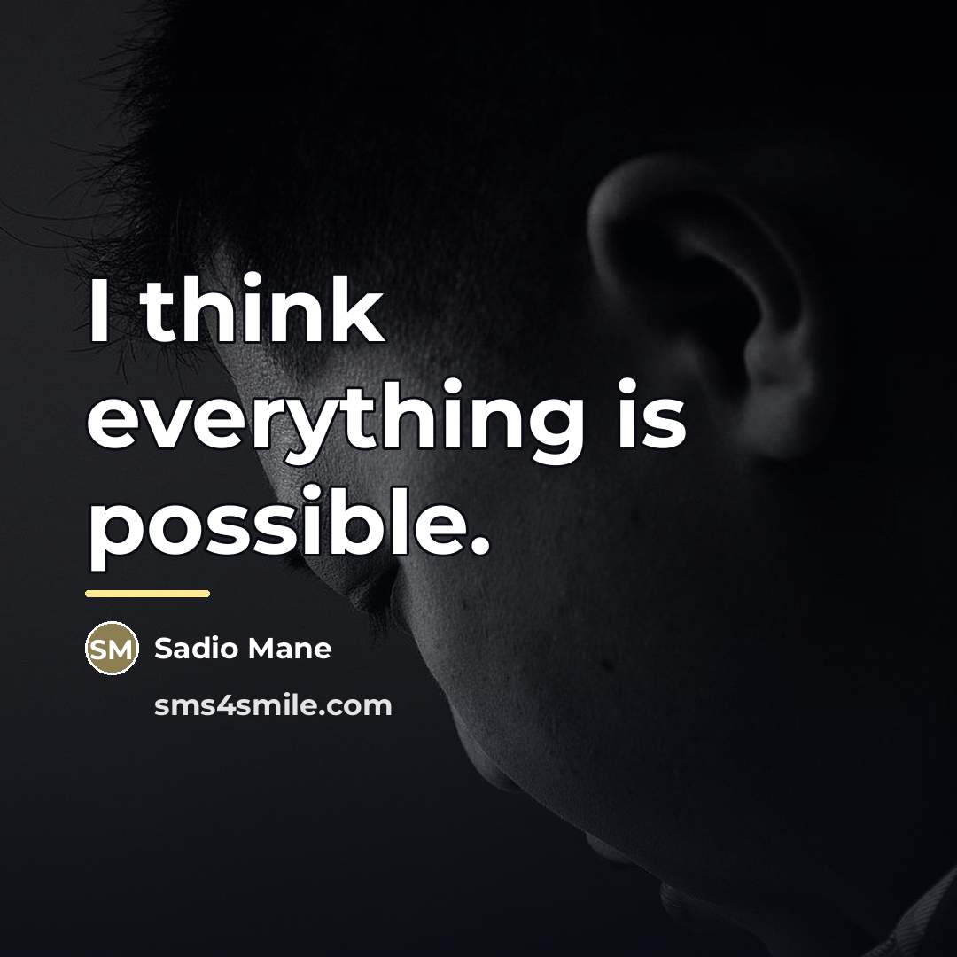 “I think everything is possible.…” quote by Sadio Mane