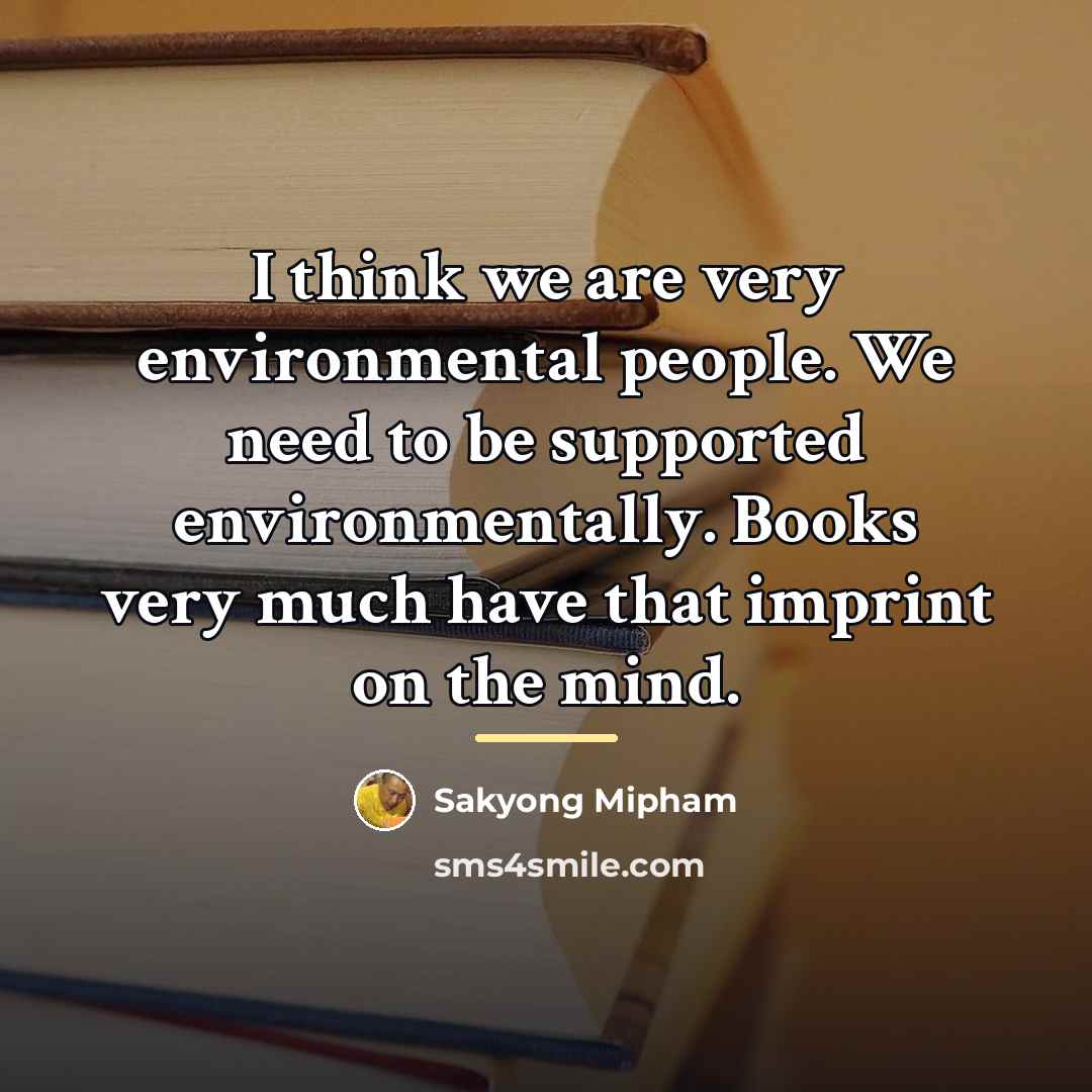 “I think we are very environmental people. We need to…” quote by Sakyong Mipham