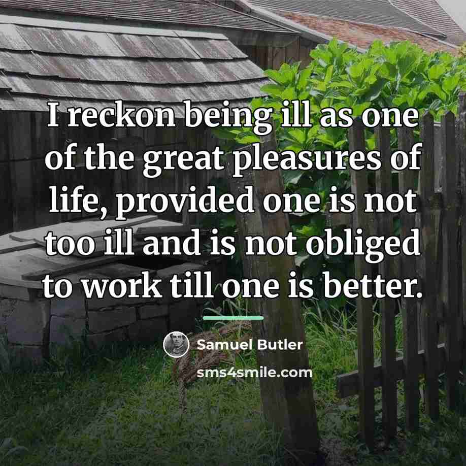 “I reckon being ill as one of the great pleasures…” quote by Samuel Butler