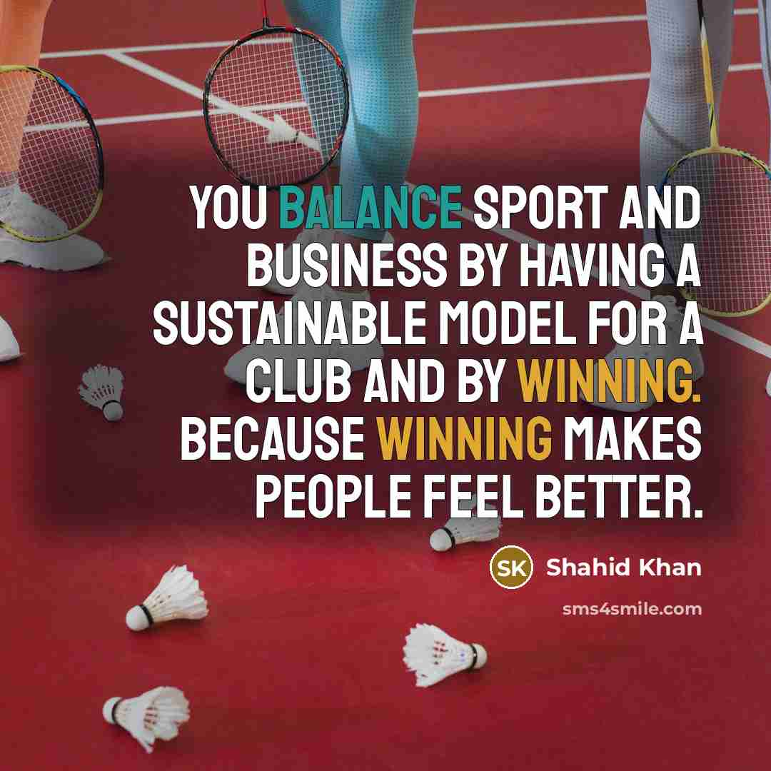 “You balance sport and business by having a sustainable model…” quote by Shahid Khan