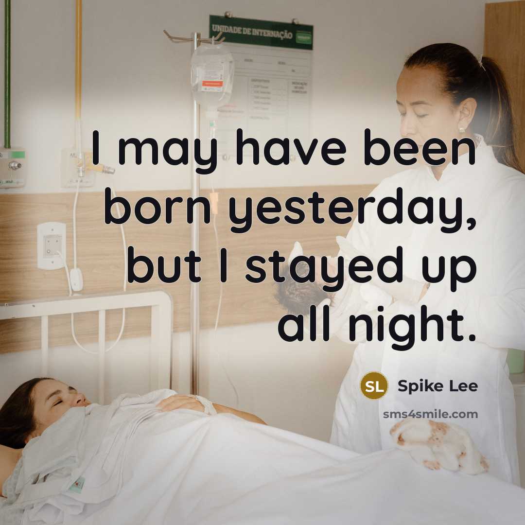 “I may have been born yesterday, but I stayed up…” quote by Spike Lee