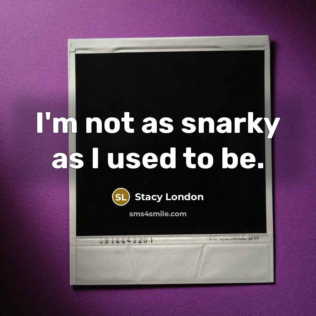 “I'm not as snarky as I used to be.…” quote by Stacy London