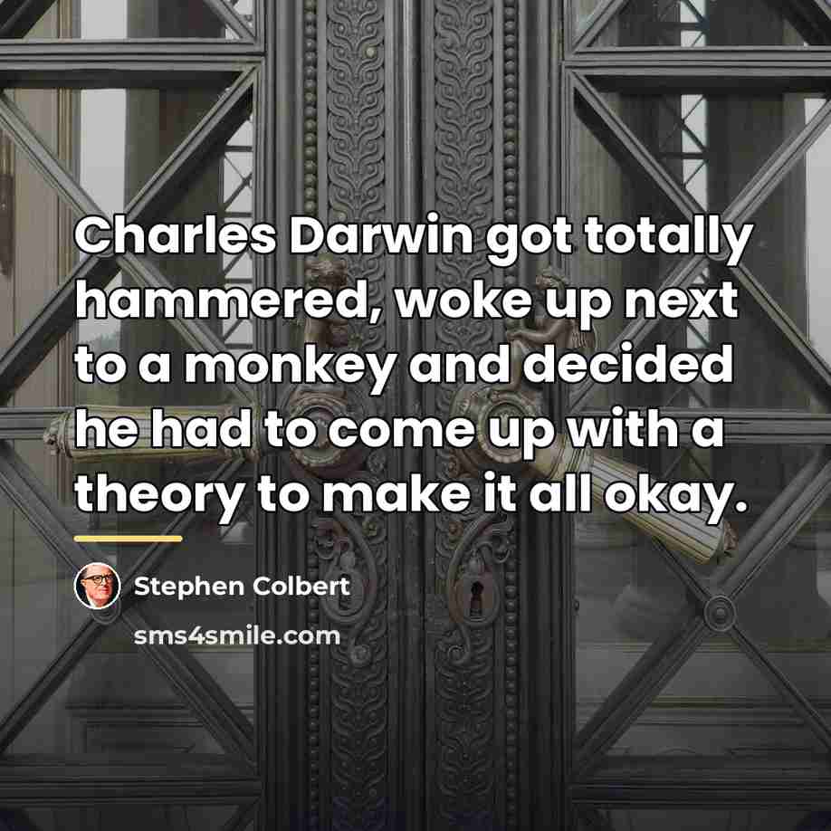 “Charles Darwin got totally hammered, woke up next to a…” quote by Stephen Colbert