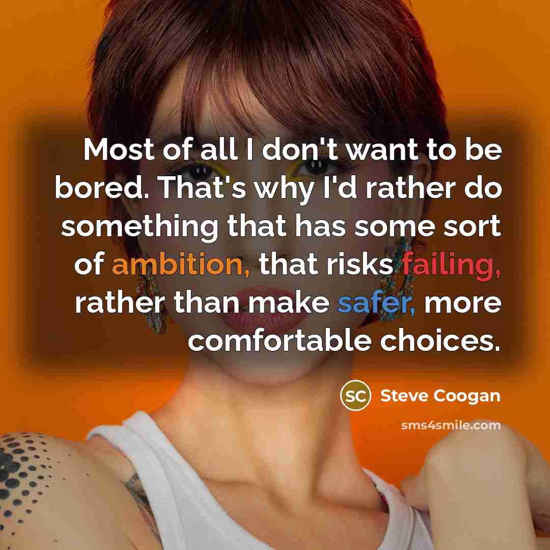“Most of all I don't want to be bored. That's…” quote by Steve Coogan
