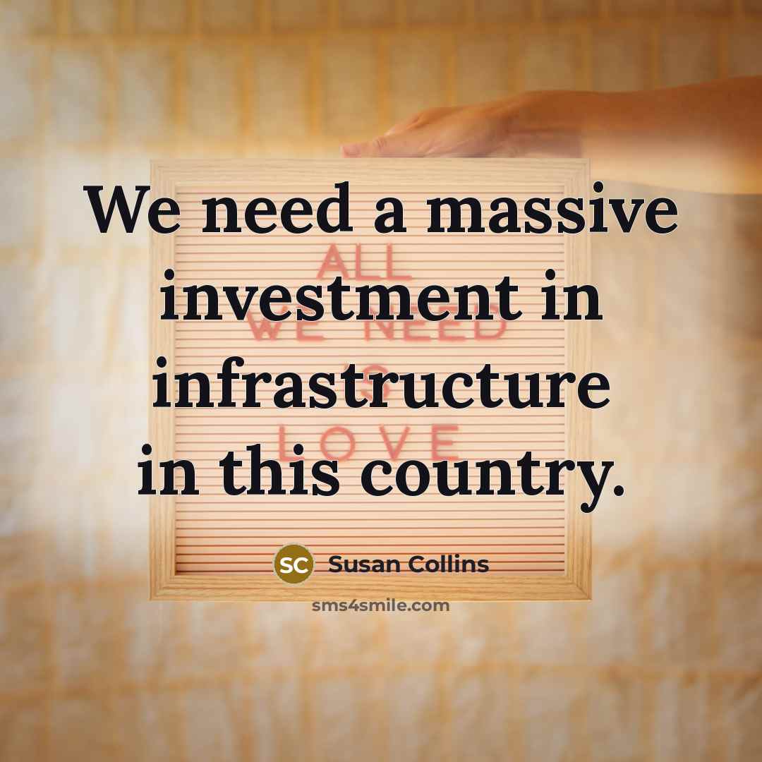 “We need a massive investment in infrastructure in this country.…” quote by Susan Collins