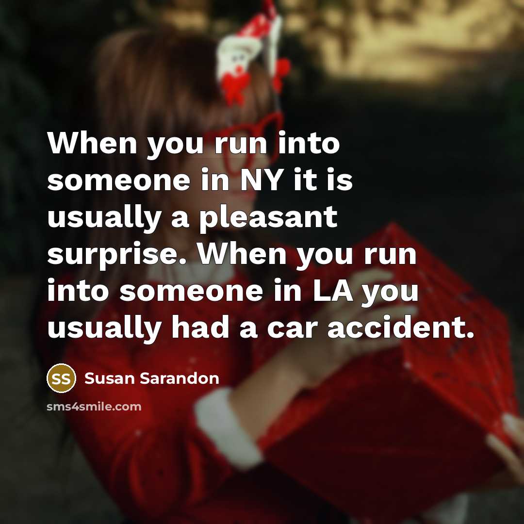 “When you run into someone in NY it is usually…” quote by Susan Sarandon