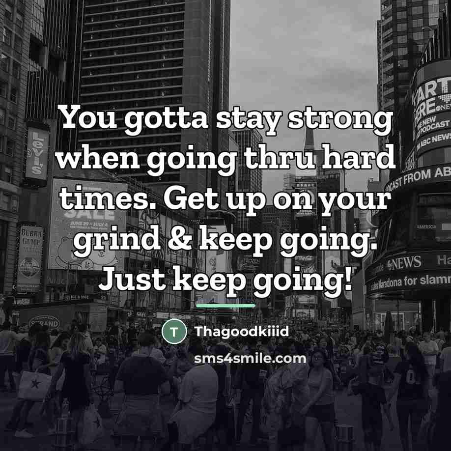 “You gotta stay strong when going thru hard times. Get…” quote by Thagoodkiiid
