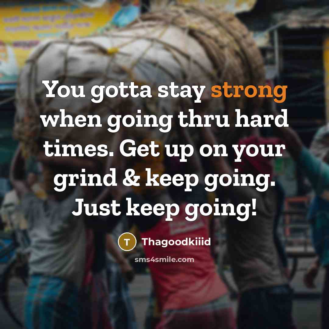 “You gotta stay strong when going thru hard times. Get up on your grind & keep going. Just keep going!” quote by Thagoodkiiid