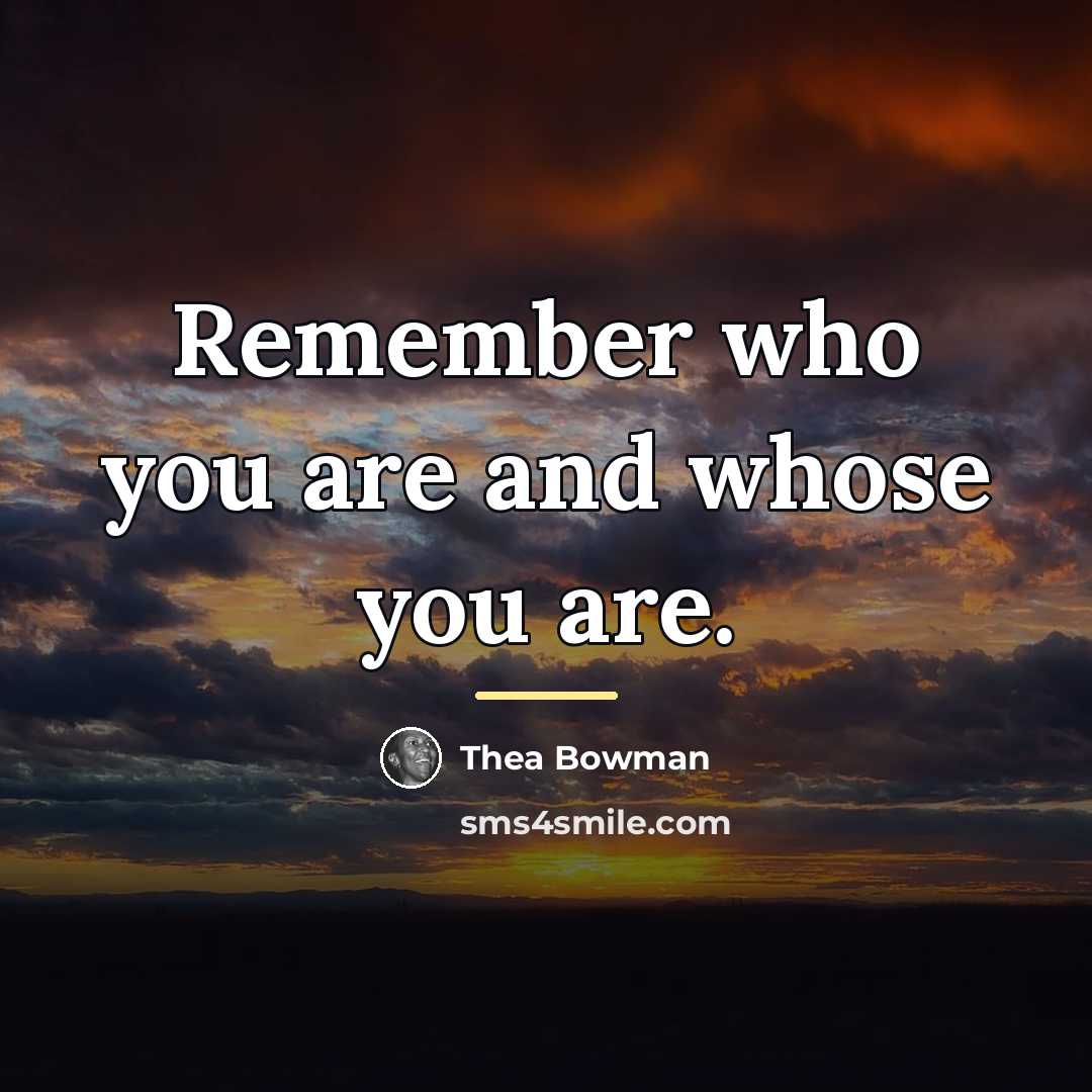“Remember who you are and whose you are.…” quote by Thea Bowman