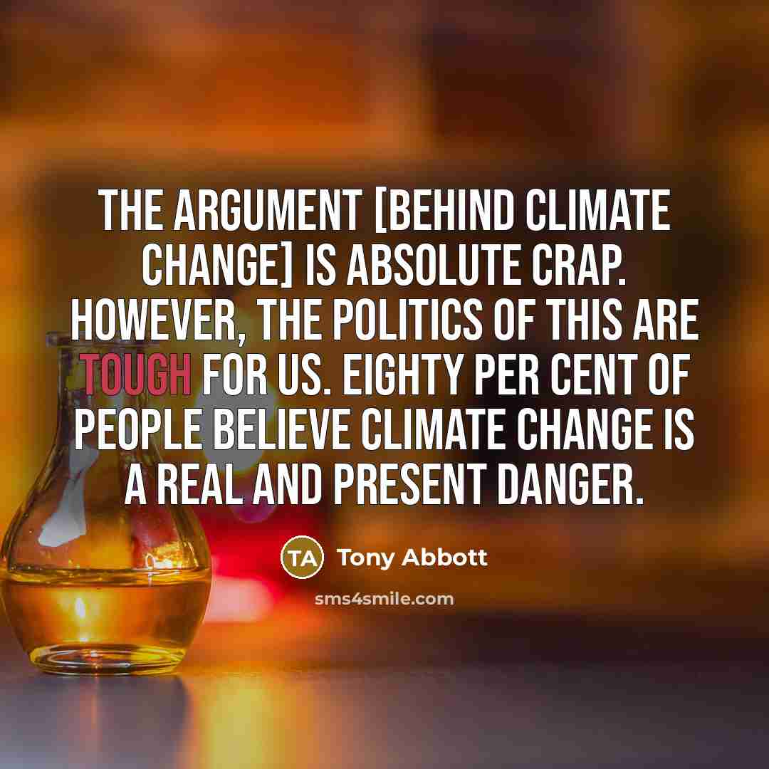 “The argument [behind climate change] is absolute crap. However, the…” quote by Tony Abbott