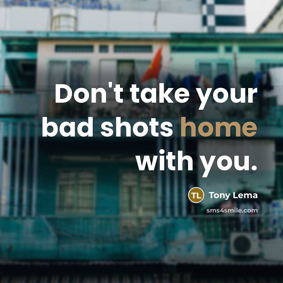 “Don't take your bad shots home with you.…” quote by Tony Lema