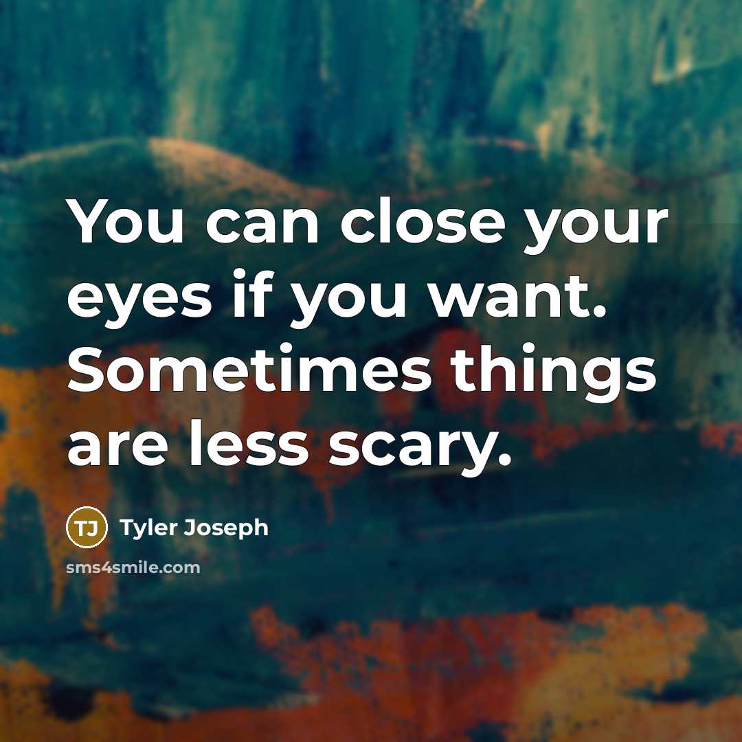 “You can close your eyes if you want. Sometimes things…” quote by Tyler Joseph