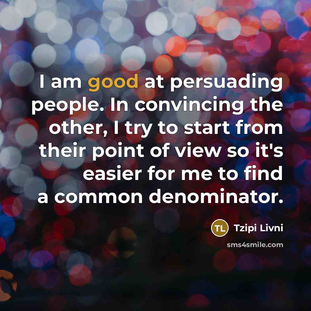“I am good at persuading people. In convincing the other,…” quote by Tzipi Livni