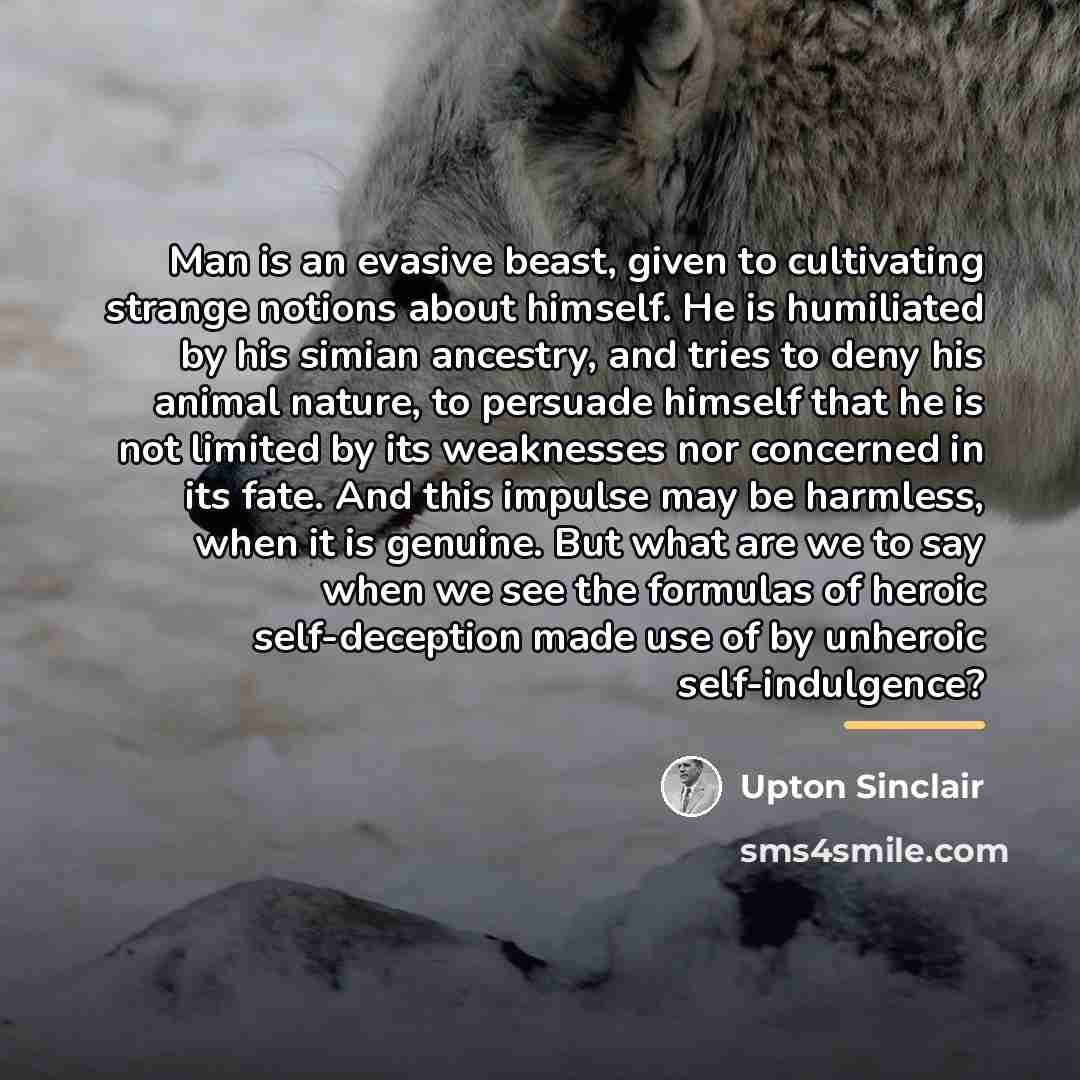 “Man is an evasive beast, given to cultivating strange notions…” quote by Upton Sinclair