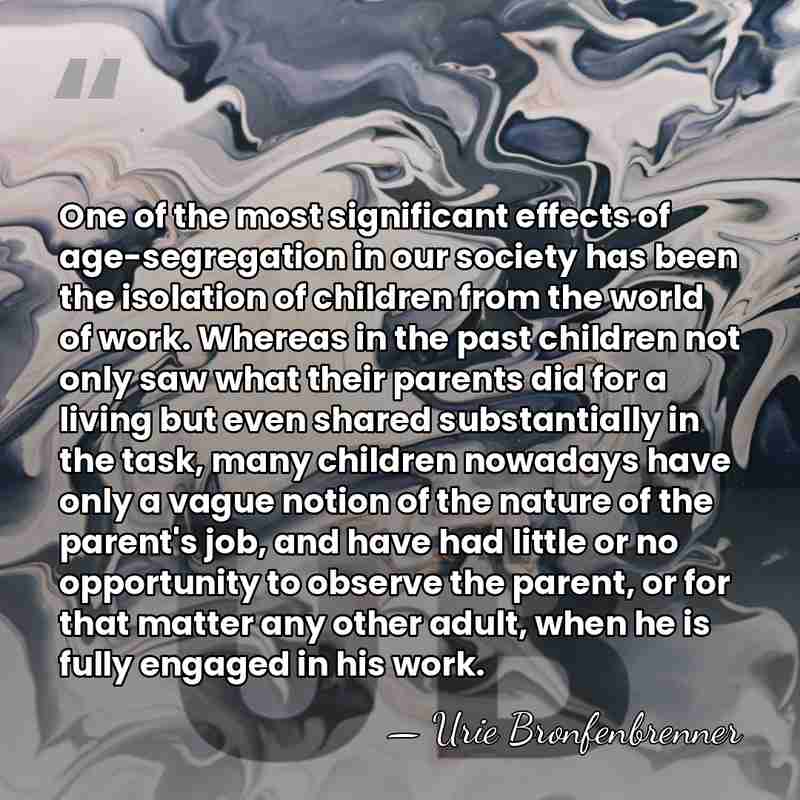 One of the most significant effects of age-segregation in our society has&hellip; - Urie Bronfenbrenner