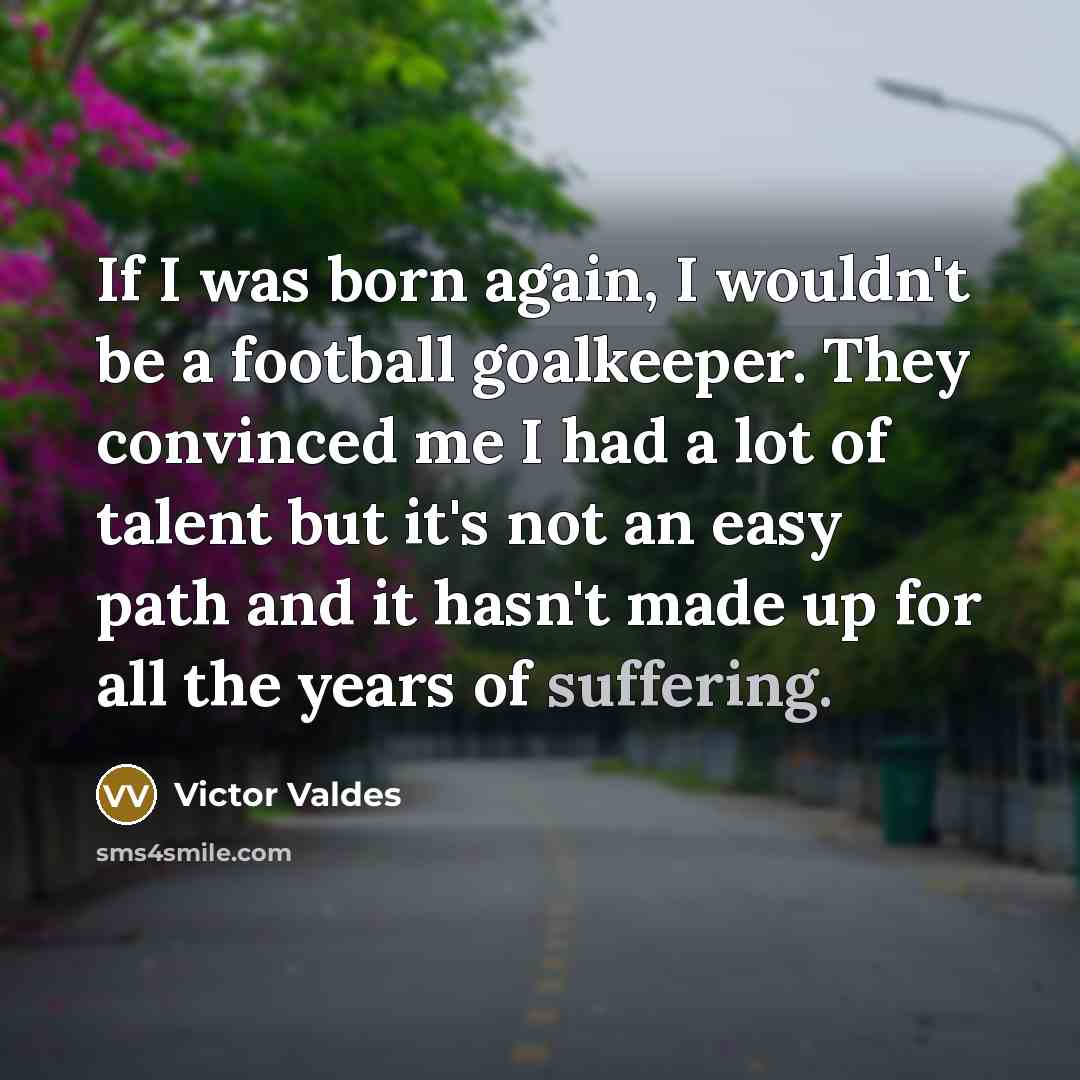 “If I was born again, I wouldn't be a football…” quote by Victor Valdes