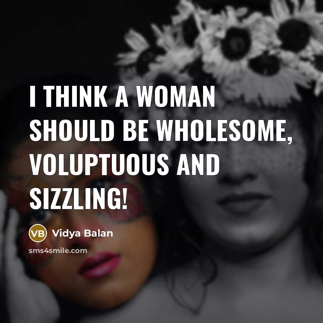 “I think a woman should be wholesome, voluptuous and sizzling!…” quote by Vidya Balan