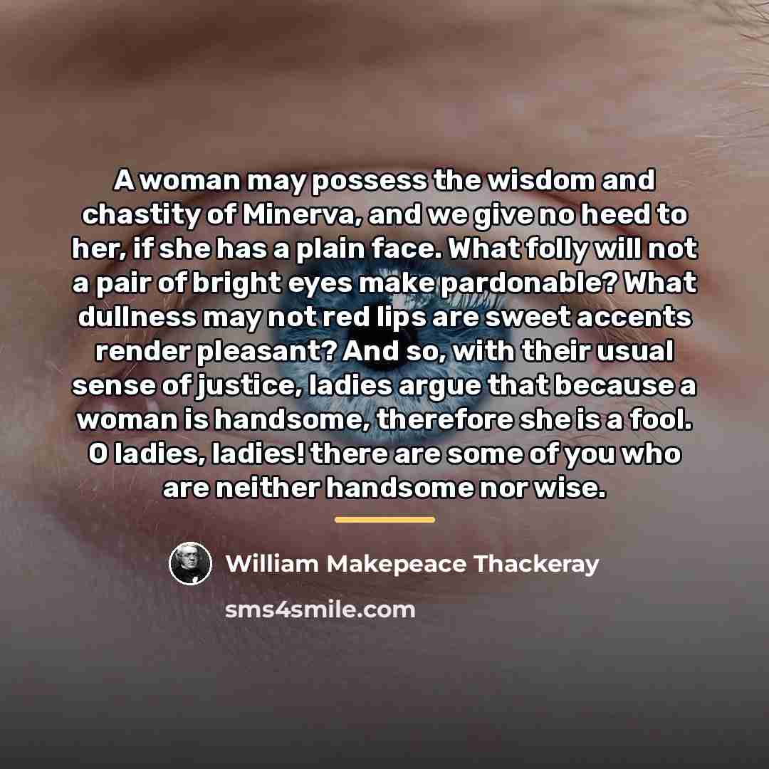 “A woman may possess the wisdom and chastity of Minerva,…” quote by William Makepeace Thackeray