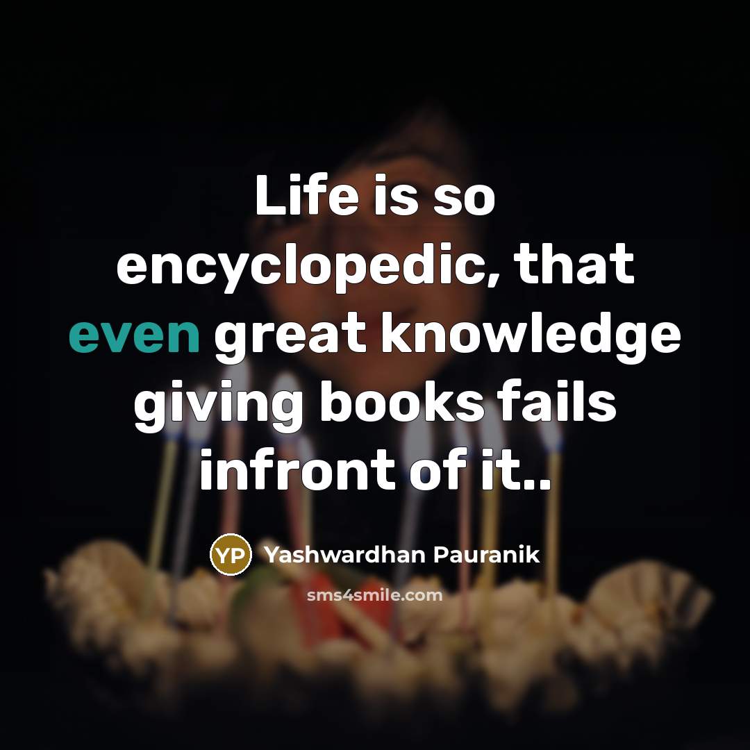 “Life is so encyclopedic, that even great knowledge giving books…” quote by Yashwardhan Pauranik