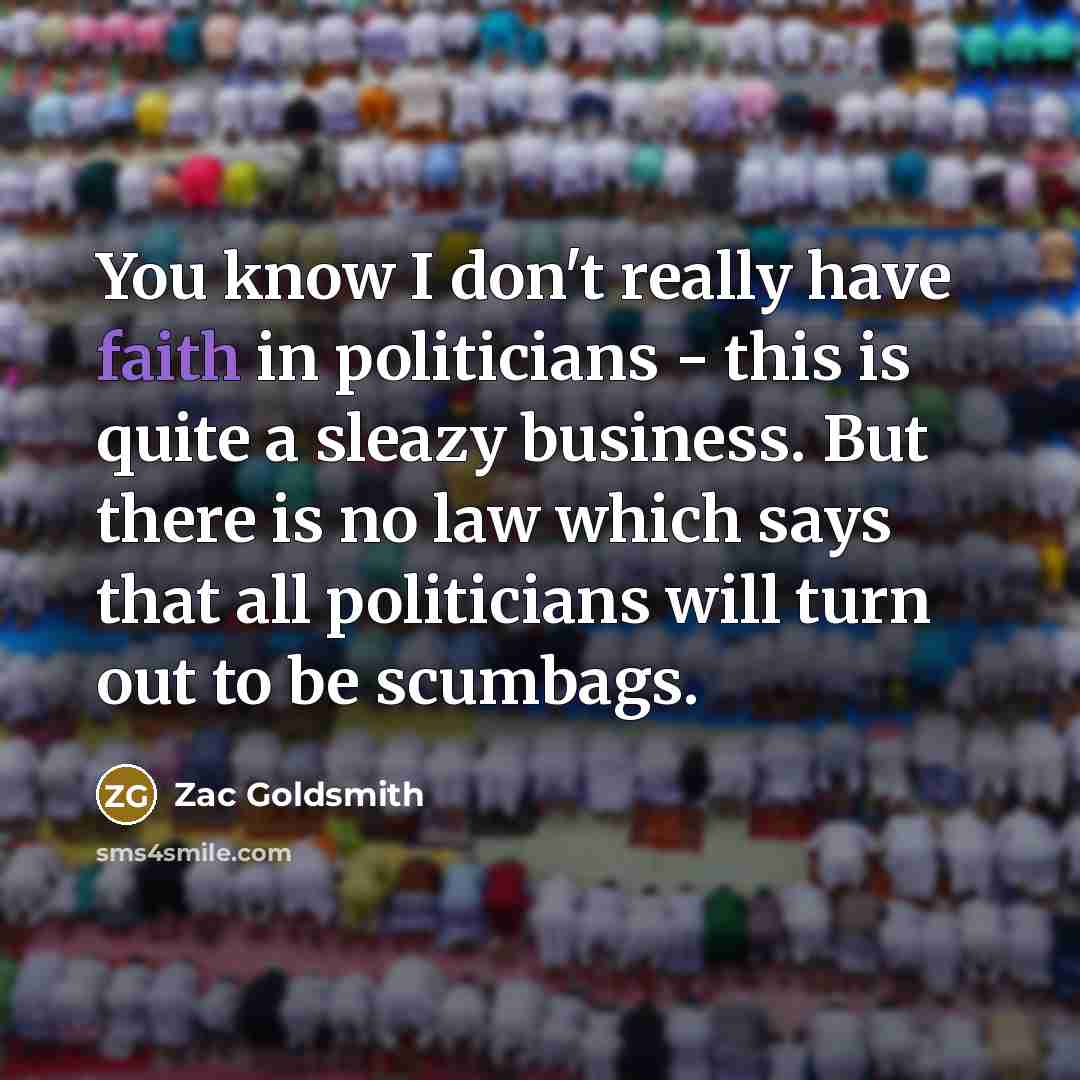 “You know I don't really have faith in politicians -…” quote by Zac Goldsmith