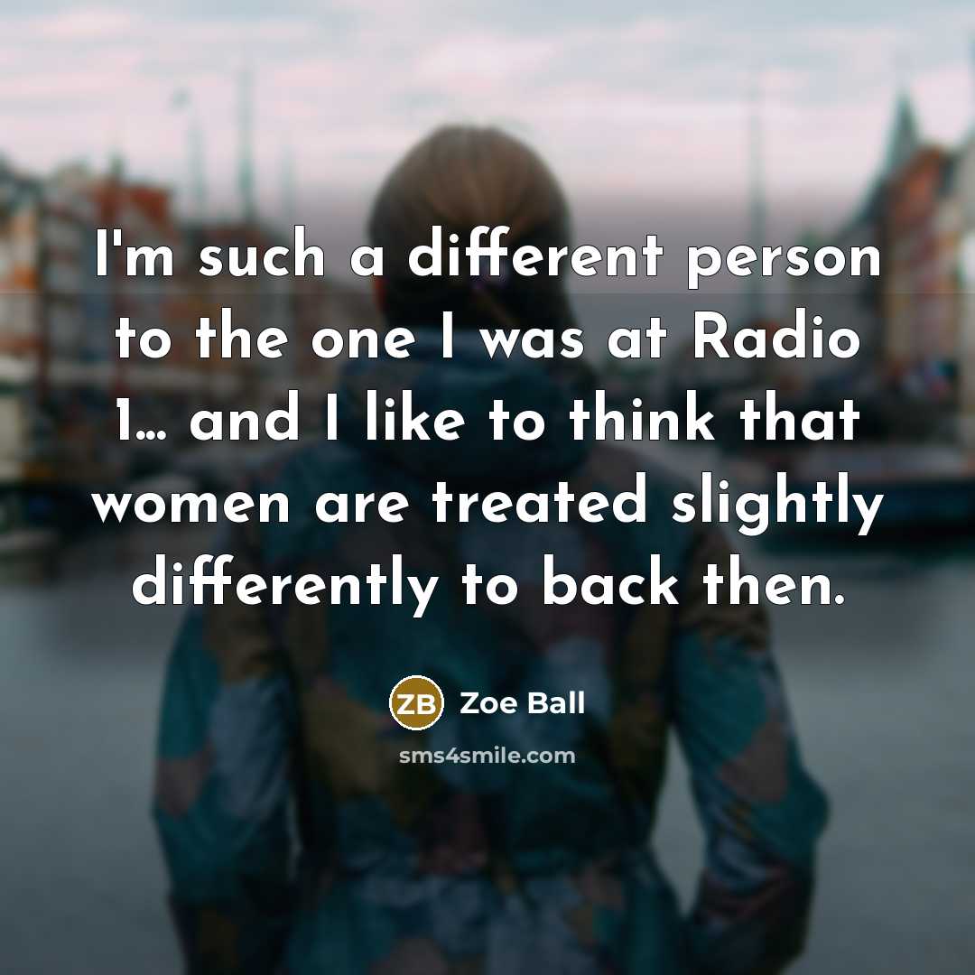 “I'm such a different person to the one I was…” quote by Zoe Ball