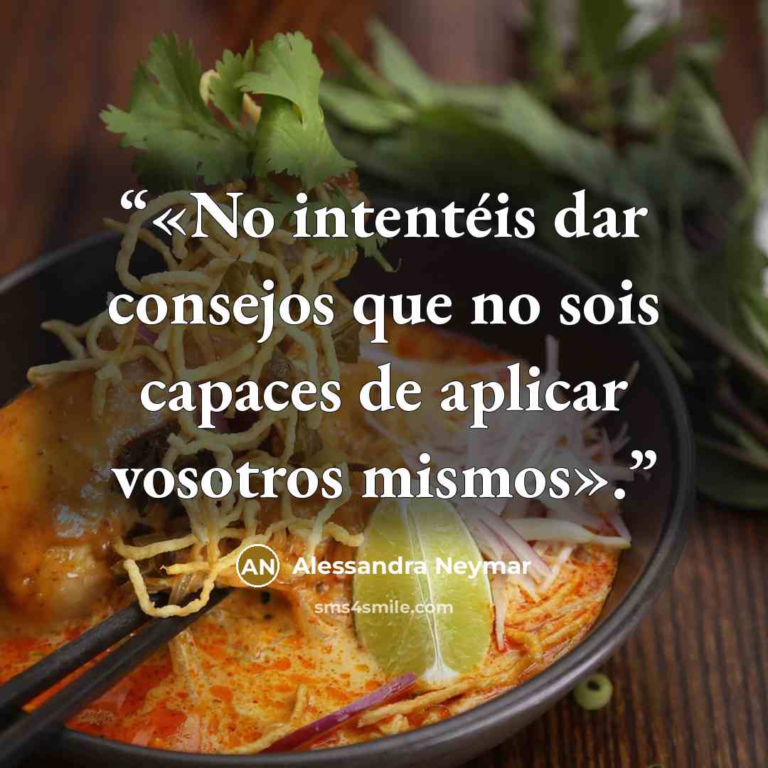 “«No intentéis dar consejos que no sois capaces de aplicar vosotros mismos».” quote by Alessandra Neymar