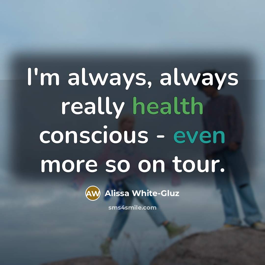 “I'm always, always really health conscious - even more so…” quote by Alissa White-Gluz