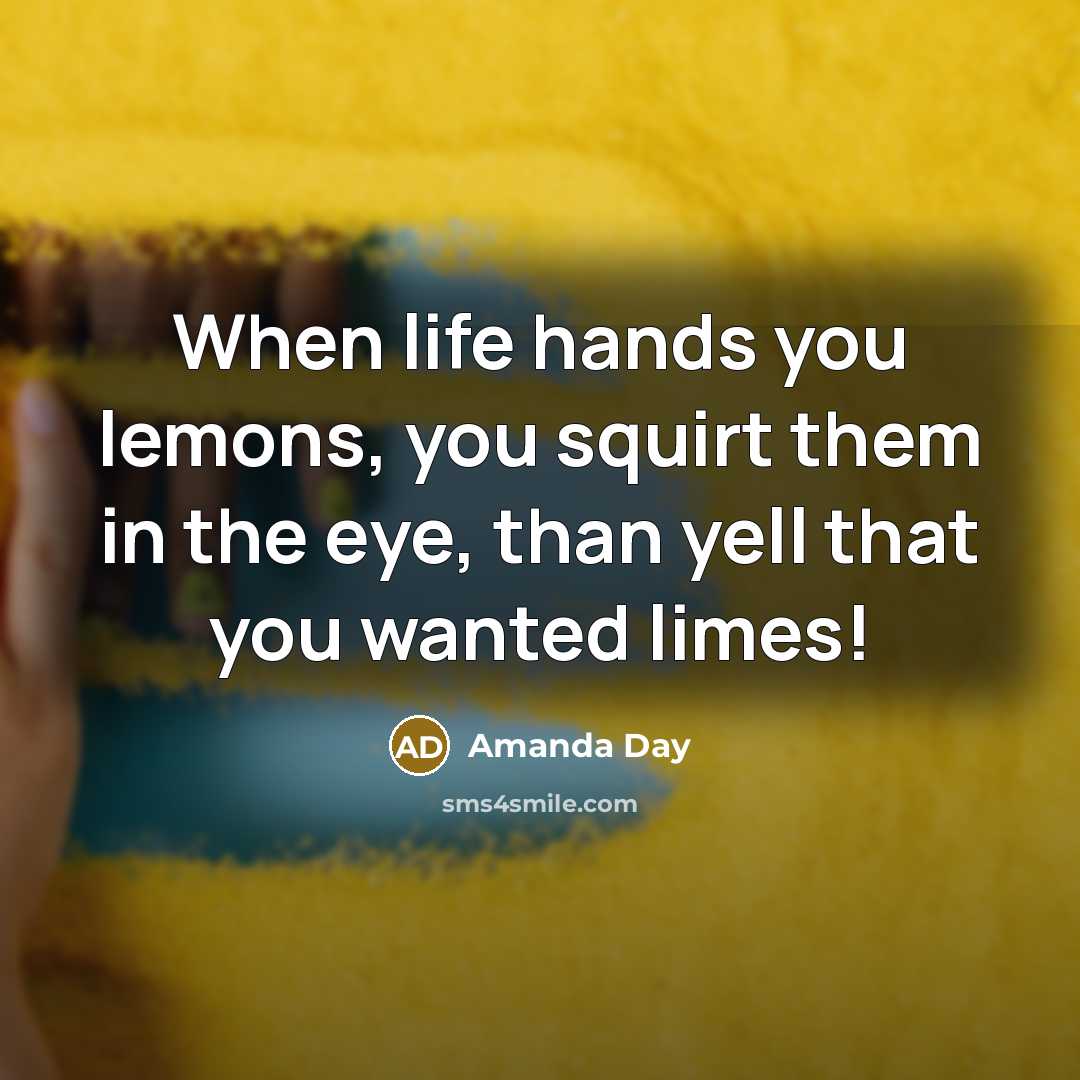 “When life hands you lemons, you squirt them in the…” quote by Amanda Day