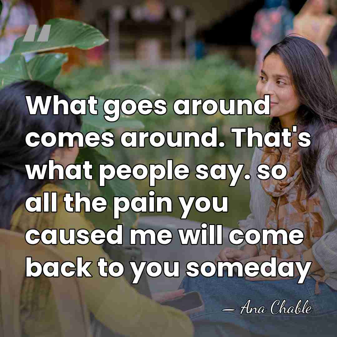 What goes around comes around. That's what people say. so all the&hellip; - Ana Chable