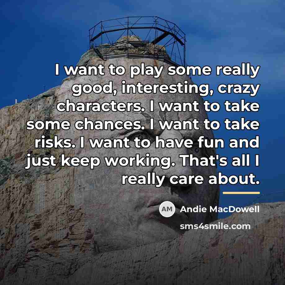 “I want to play some really good, interesting, crazy characters.…” quote by Andie MacDowell