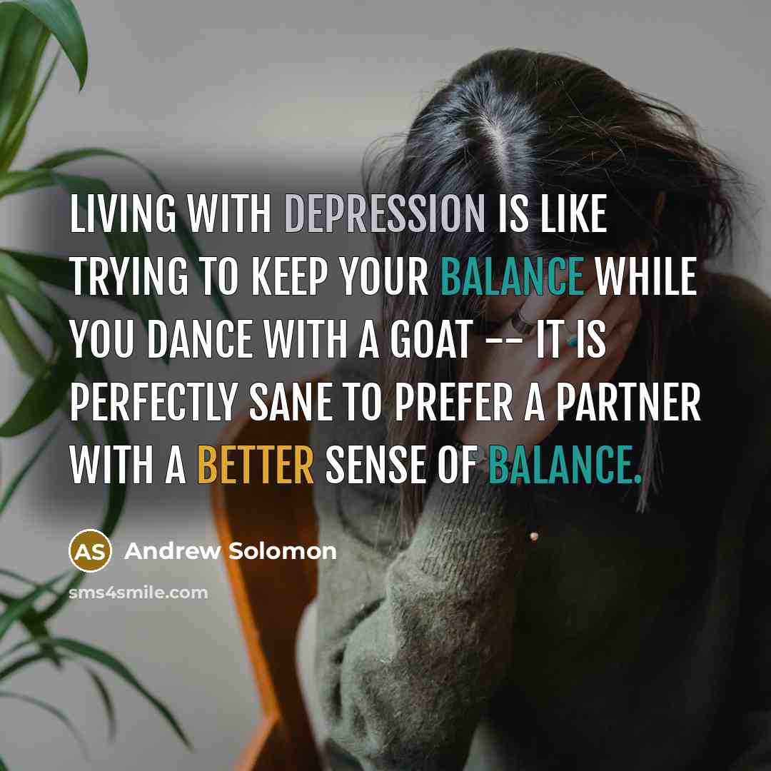 “Living with depression is like trying to keep your balance…” quote by Andrew Solomon