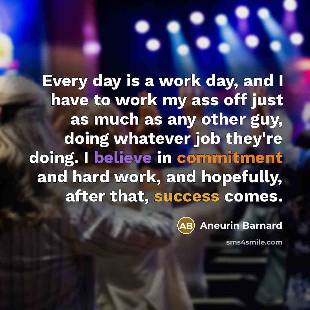 “Every day is a work day, and I have to…” quote by Aneurin Barnard