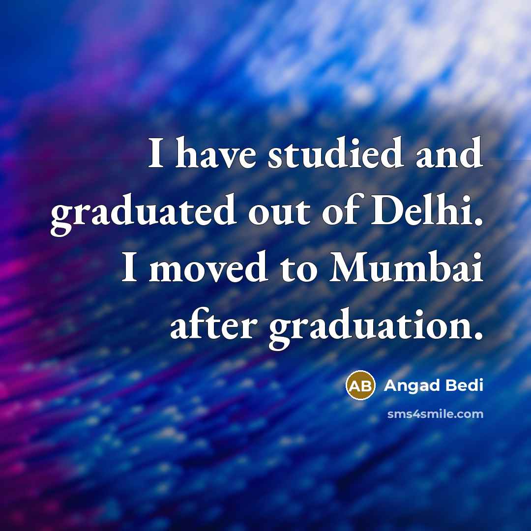 “I have studied and graduated out of Delhi. I moved…” quote by Angad Bedi