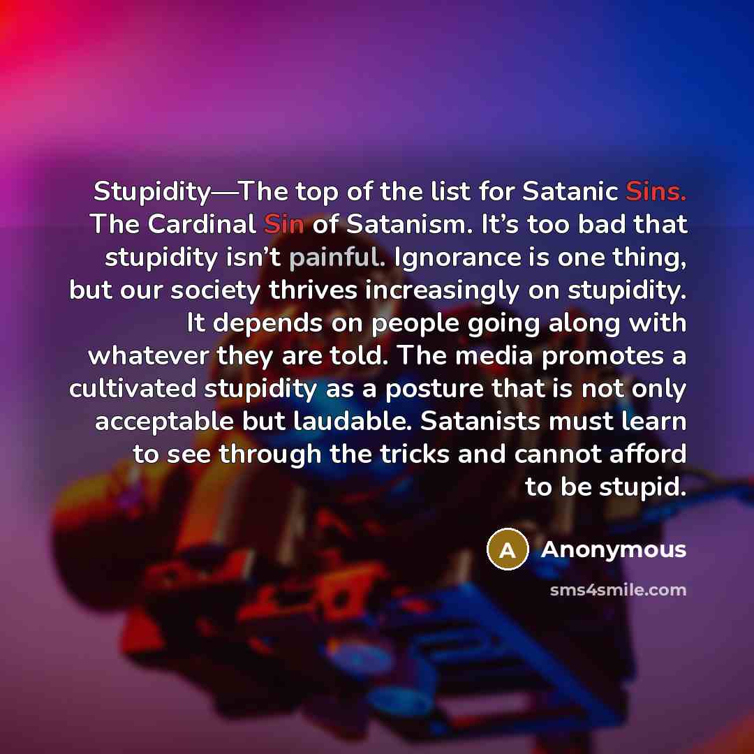 “Stupidity—The top of the list for Satanic Sins. The Cardinal…” quote by Anonymous