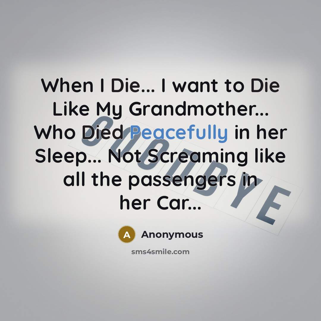 “When I Die... I want to Die Like My Grandmother...…” quote by Anonymous