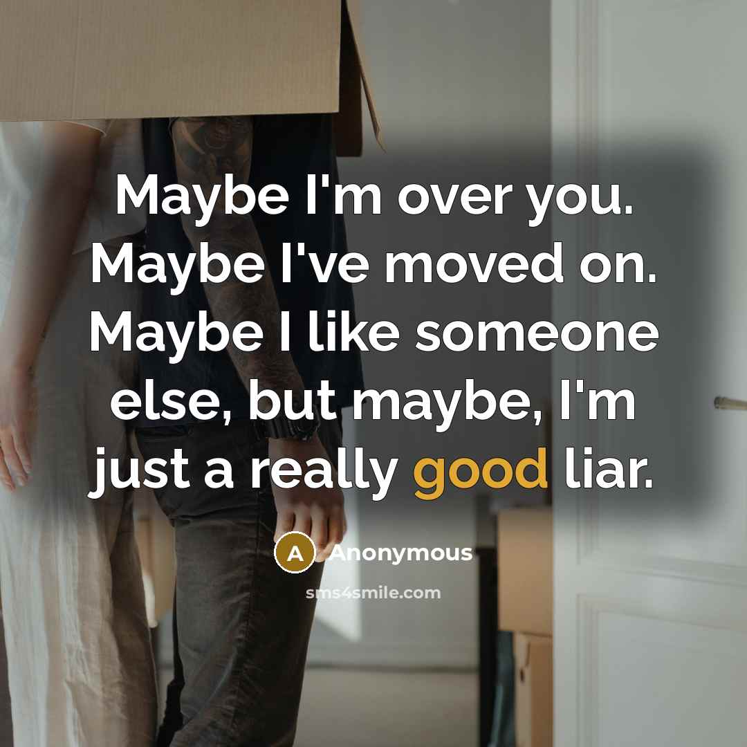 “Maybe I'm over you. Maybe I've moved on. Maybe I…” quote by Anonymous