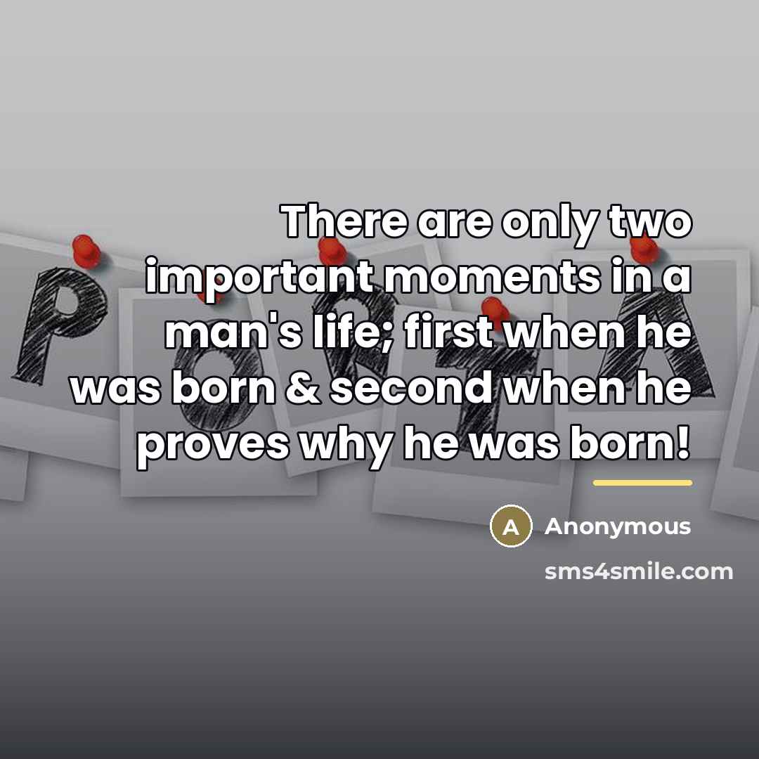 “There are only two important moments in a man's life;…” quote by Anonymous