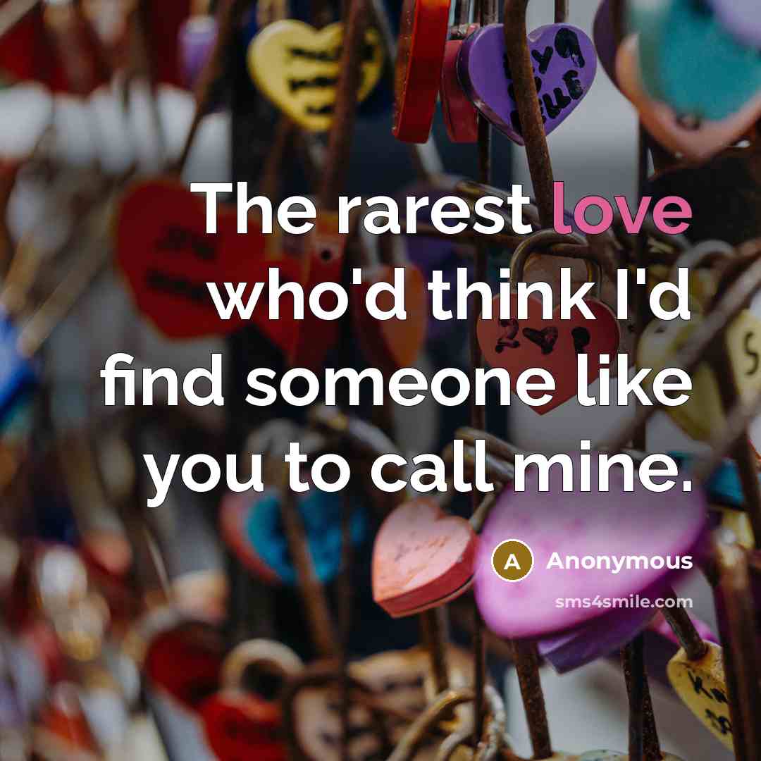 “The rarest love who'd think I'd find someone like you…” quote by Anonymous